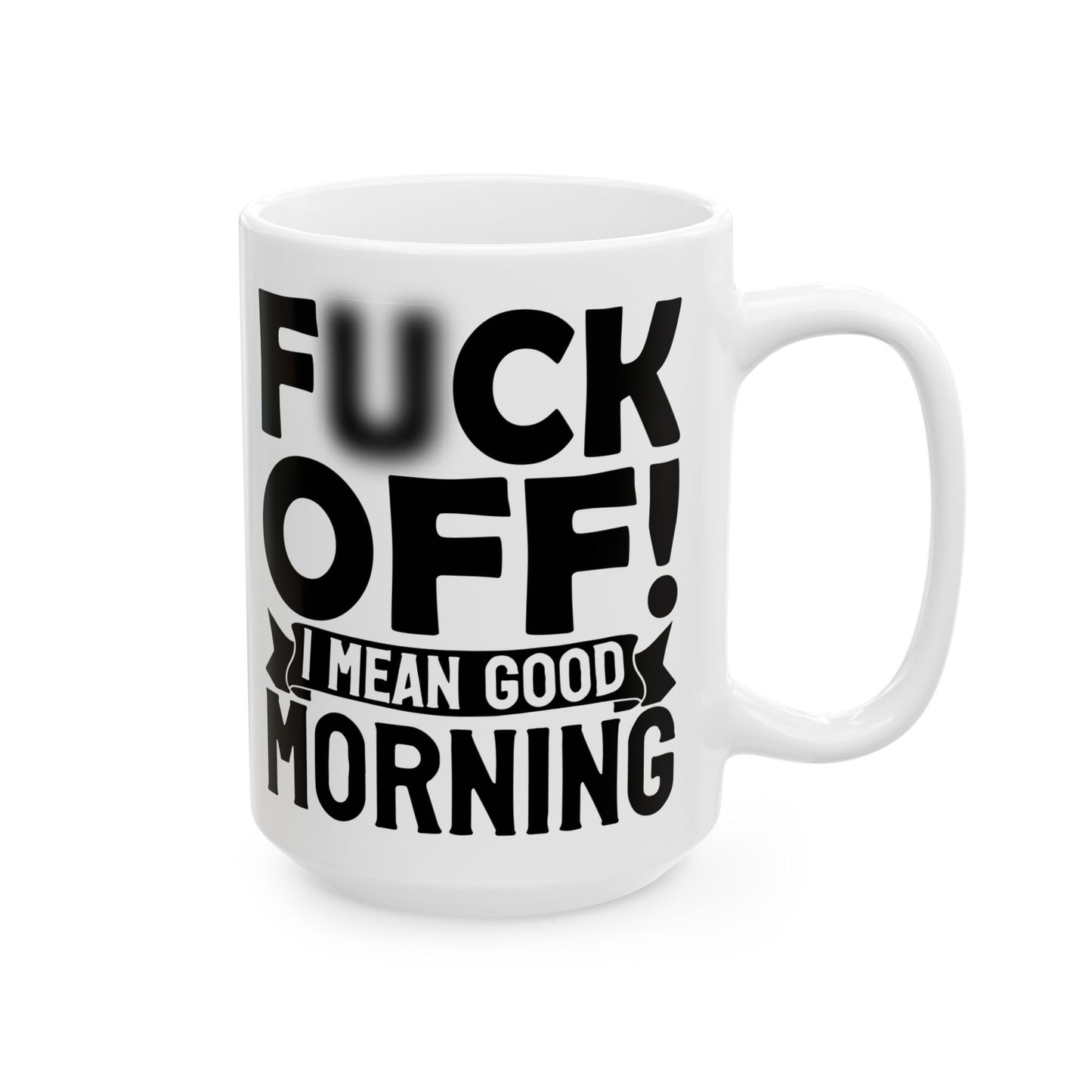 uck Off! I Mean Good Morning B White Mug, (11oz, 15oz)