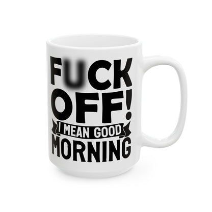 uck Off! I Mean Good Morning B White Mug, (11oz, 15oz)