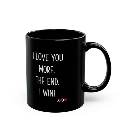 I Love You More The End I Win Mug – Black Ceramic – Funny Romantic Gift for Couples