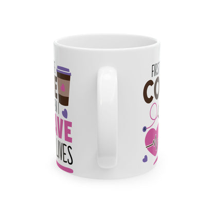 First I Drink the Coffee Then I Save the Lives Nurse Mug – Perfect Gift for Nurses