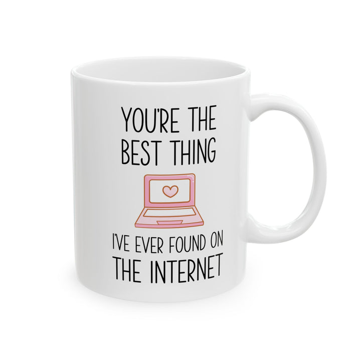 You're the Best Thing I’ve Ever Found on the Internet Mug – Funny Romantic Coffee Mug