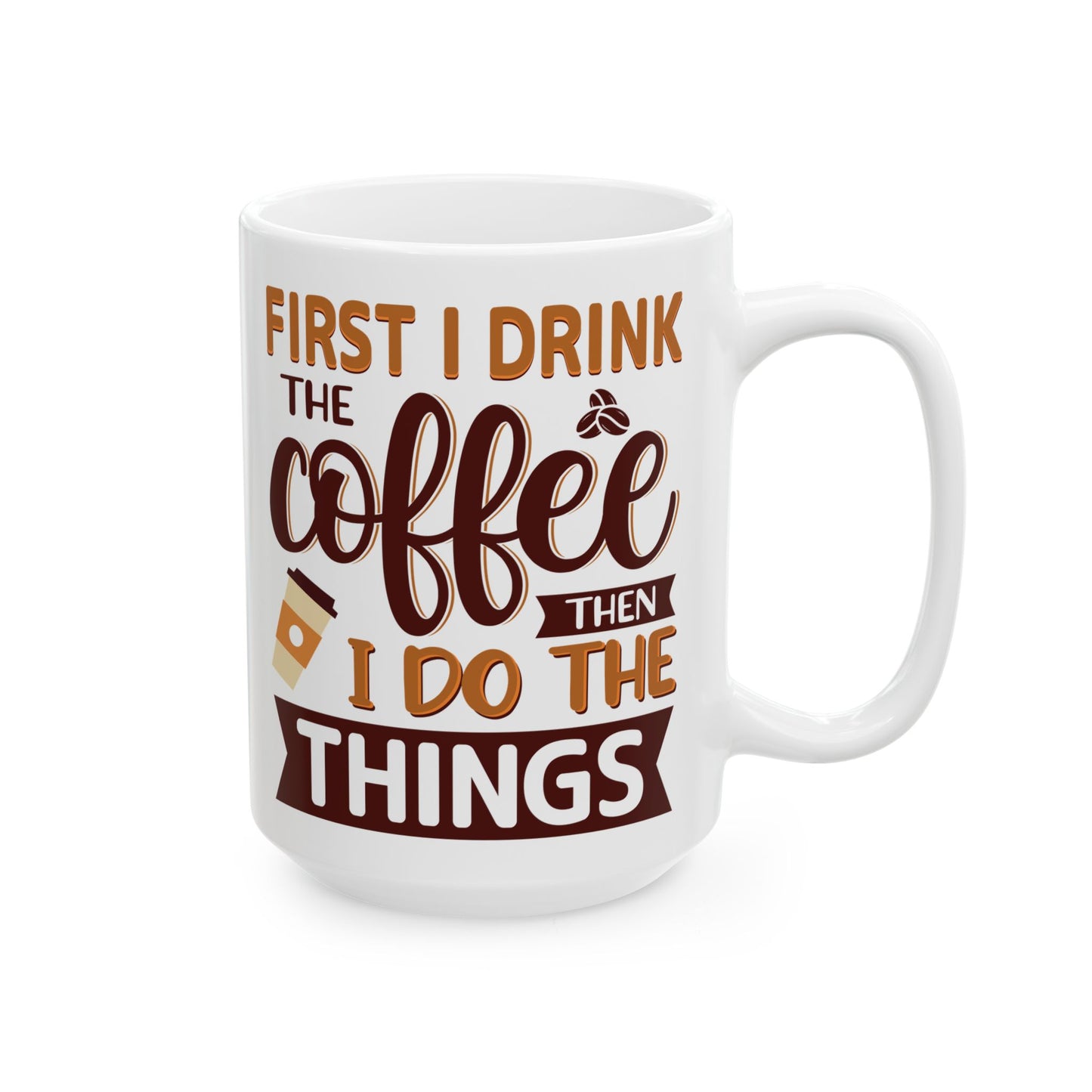 First I Drink The Coffe White Mug, (11oz, 15oz)