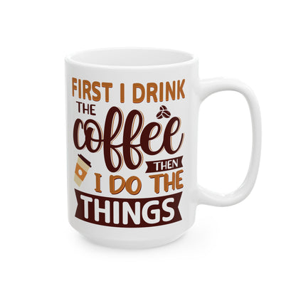First I Drink The Coffe White Mug, (11oz, 15oz)