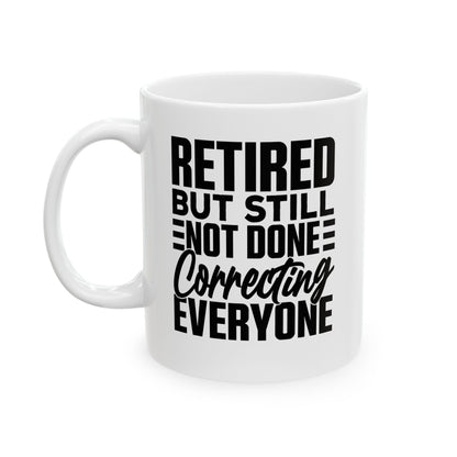 Retired, But Still Not Done Correcting Everyone White Mug, (11oz, 15oz)