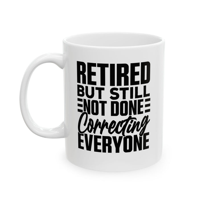 Retired, But Still Not Done Correcting Everyone White Mug, (11oz, 15oz)