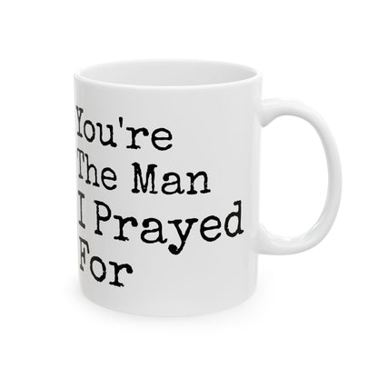 You're The Man I Prayed For White Mug, (11oz, 15oz)