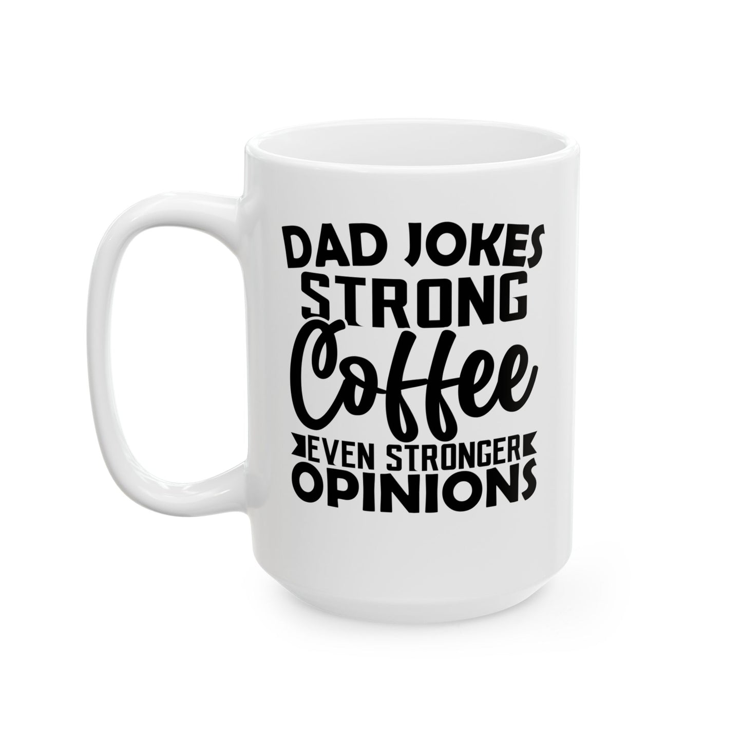Dad Jokes Strong Coffee Even Stronger Opinions White Mug, (11oz, 15oz)