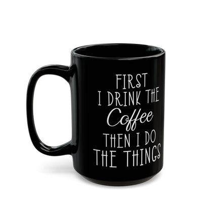 First I Drink The Coffee Black Mug (11oz, 15oz)