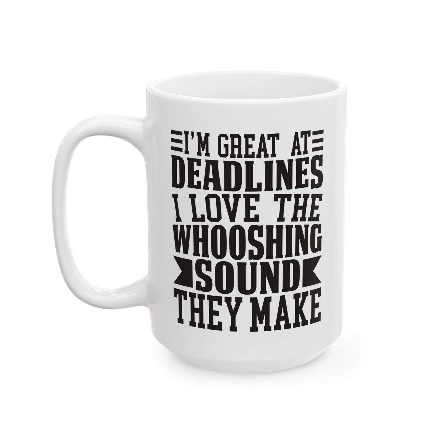 I m Great at Deadlines  I Love the Whooshing Sound They Make White Mug, (11oz, 15oz)