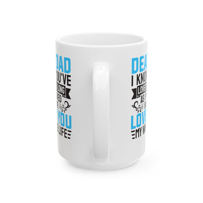 Dear Dad I Know You_ve Loved Me as Long As I_ve Lived Love You My Whole Life White Mug, (11oz, 15oz)