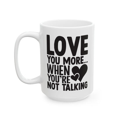 Love You More When You re Not Talking White Mug, (11oz, 15oz)
