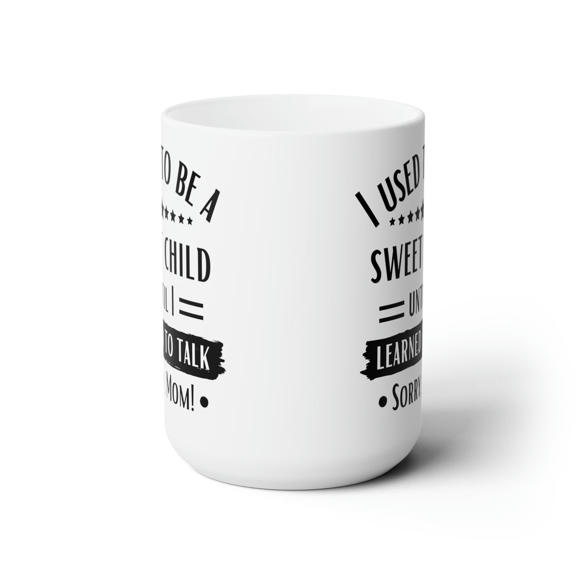 I Used to Be a Sweet Child Until I Learned to Talk Sorry Mom! White Mug