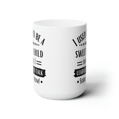 I Used to Be a Sweet Child Until I Learned to Talk Sorry Mom! White Mug