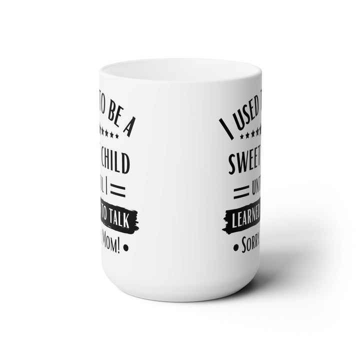 I Used to Be a Sweet Child Until I Learned to Talk Sorry Mom! White Mug