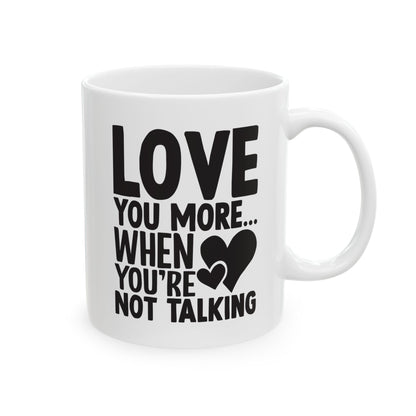 Love You More When You re Not Talking White Mug, (11oz, 15oz)