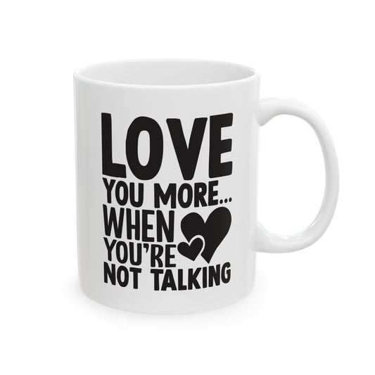 Love You More When You re Not Talking White Mug, (11oz, 15oz)