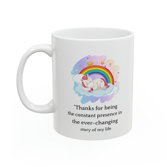 Unicorn Mug – Thank You for Being the Constant Presence in My Life