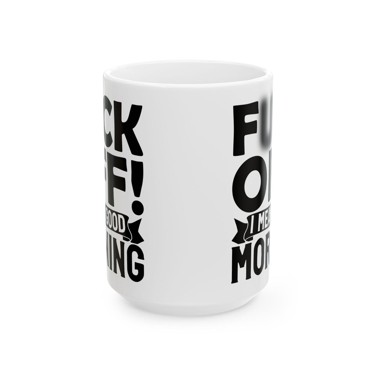 uck Off! I Mean Good Morning B White Mug, (11oz, 15oz)