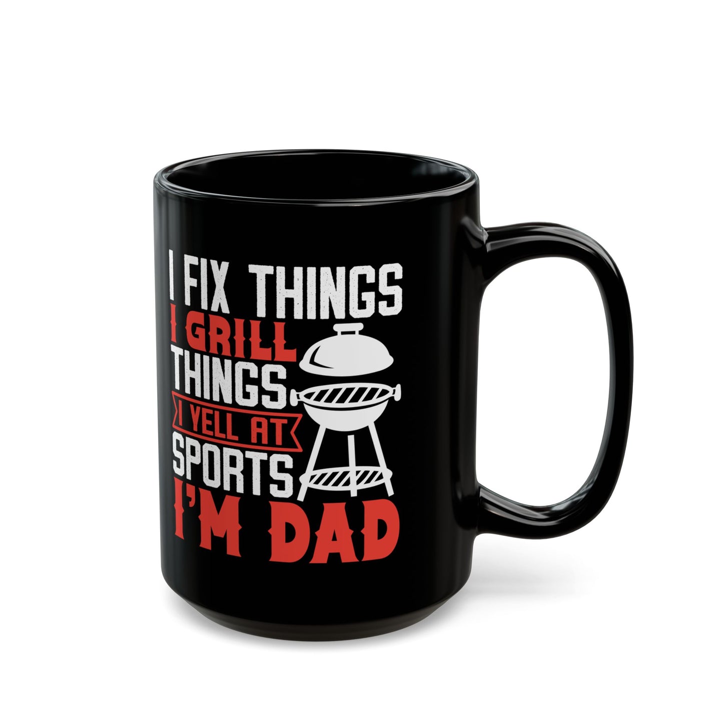 I Fix Things I Grill Things I Yell at Sports I m Dad Black Mug (11oz, 15oz)