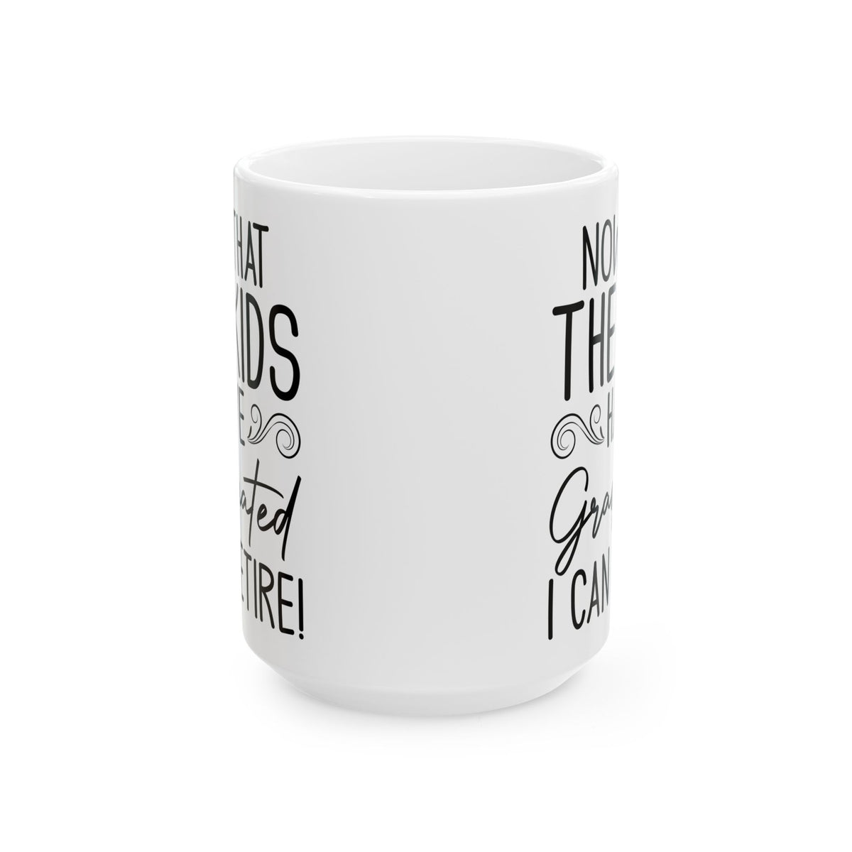 Now That The Kids Have Graduated i can retire! White Mug, (11oz, 15oz)