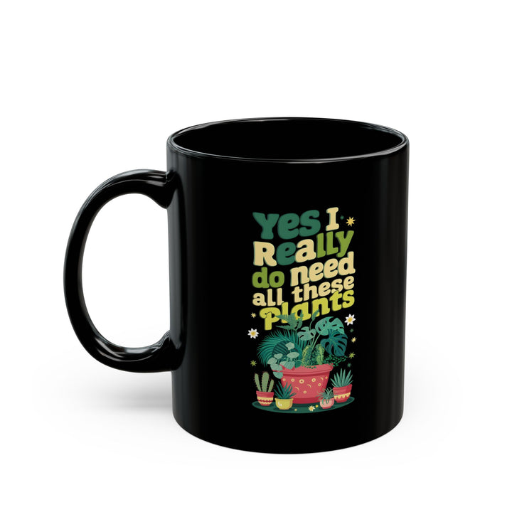 Funny Plant Lover Black Mug – Yes I Really Do Need All These Plants