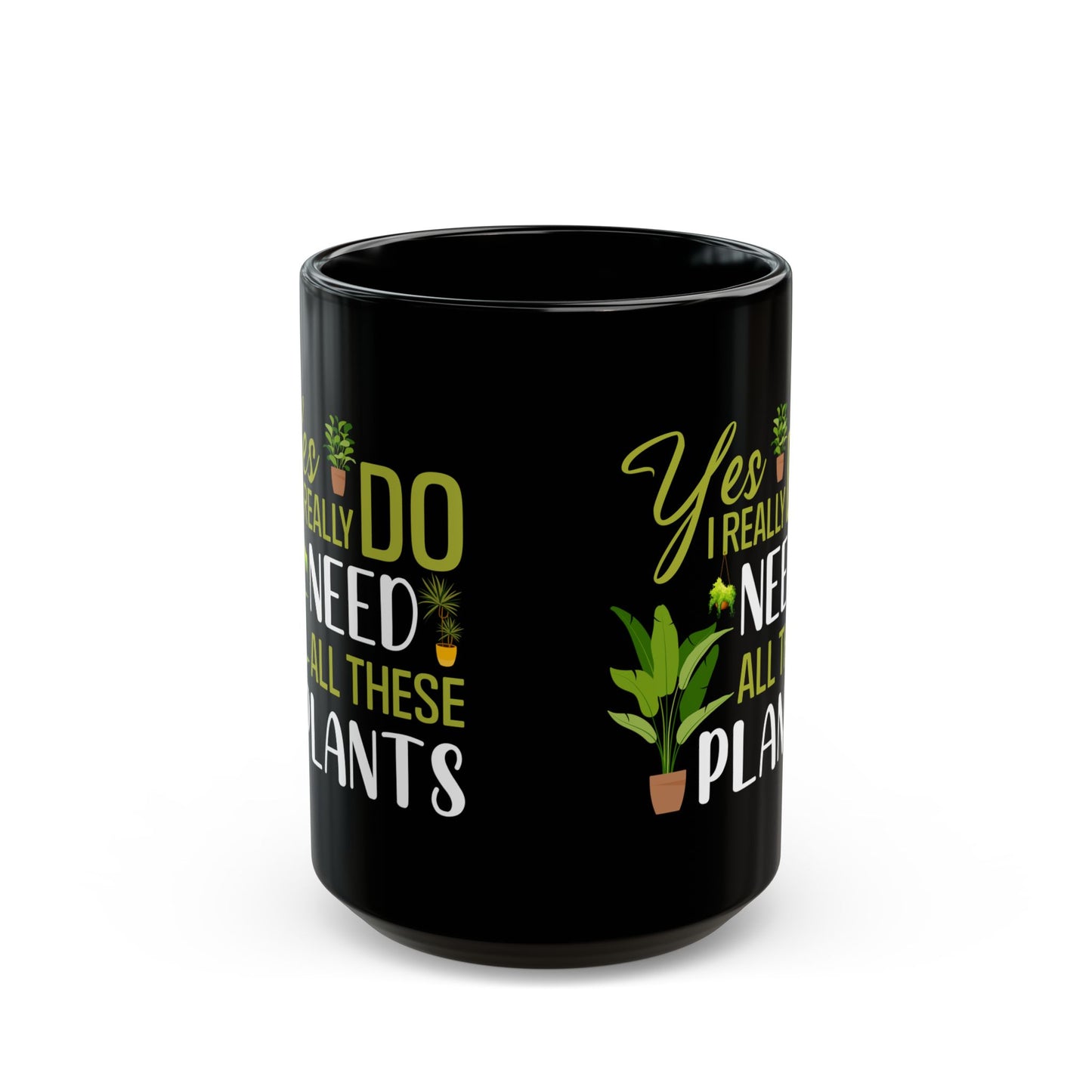 yes i really do need all plants, Black Mug (11oz, 15oz)