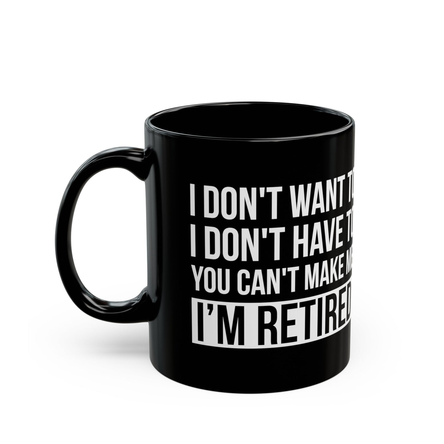Black Retirement Mug – Bold White Text Design I Don't Want To, You Can't Make Me, I'm Retired