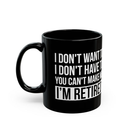 Black Retirement Mug – Bold White Text Design I Don't Want To, You Can't Make Me, I'm Retired