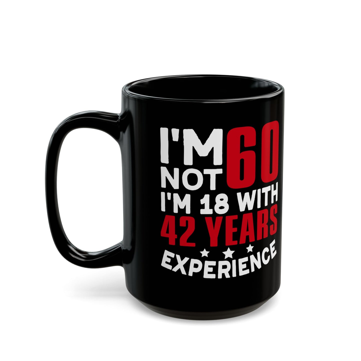 I_m Not 60 I_m 18 with 42 years Experience Black Mug (11oz, 15oz)