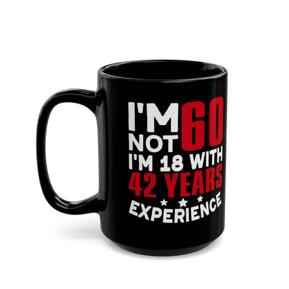 I_m Not 60 I_m 18 with 42 years Experience Black Mug (11oz, 15oz)