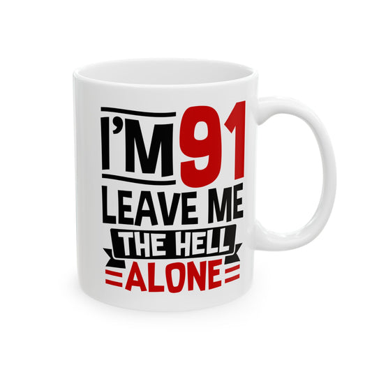 I_m 91 Leave Me The Hell Alone White Mug, (11oz, 15oz)