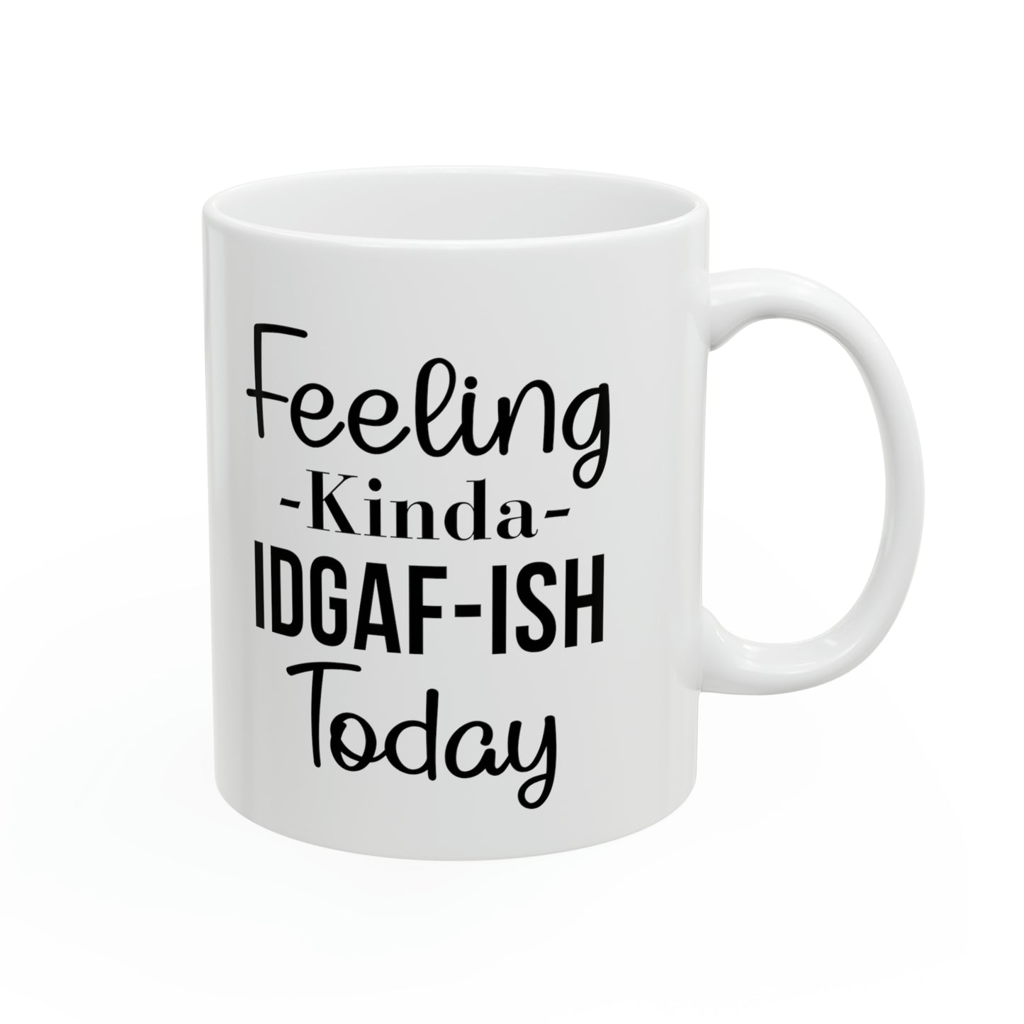 Feeling Kinda IDGAF-ISH Today Mug – Sassy and Bold Coffee Mug for Every Mood
