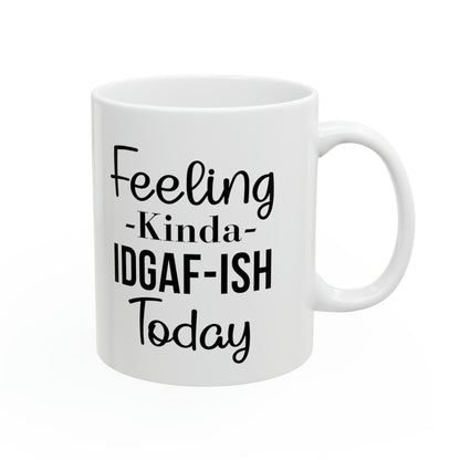 Feeling Kinda IDGAF-ISH Today Mug – Sassy and Bold Coffee Mug for Every Mood