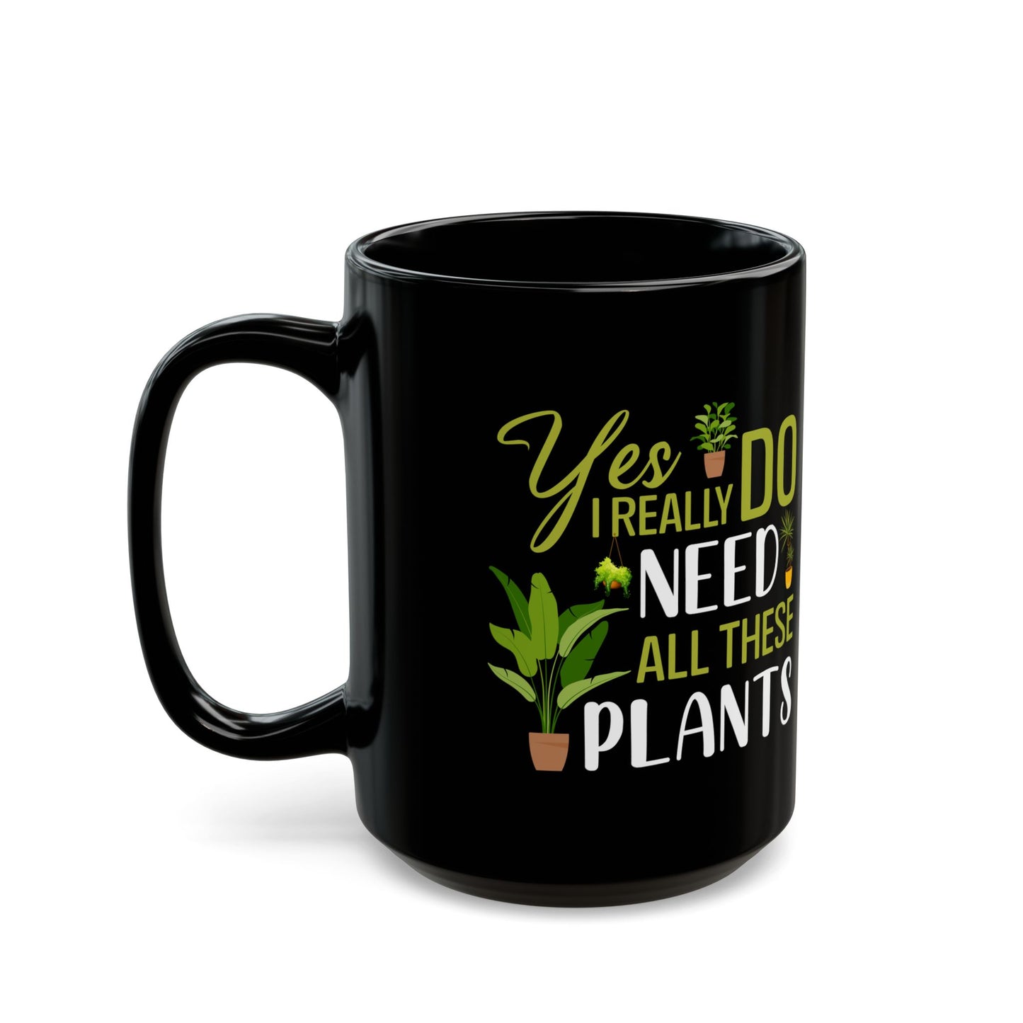 yes i really do need all plants, Black Mug (11oz, 15oz)