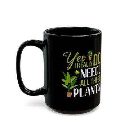 yes i really do need all plants, Black Mug (11oz, 15oz)