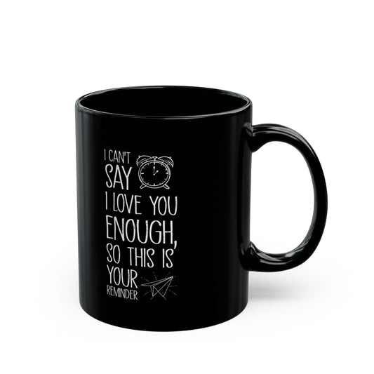 I Can’t Say I Love You Enough Black Mug – Romantic Reminder Gift for Girlfriend, Boyfriend, Spouse