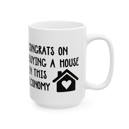 Funny Housewarming Mug – Congrats on Buying a House in This Economy