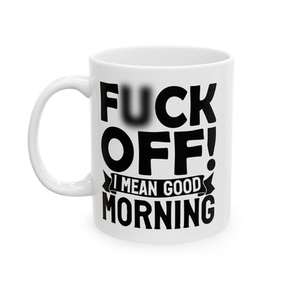 uck Off! I Mean Good Morning B White Mug, (11oz, 15oz)