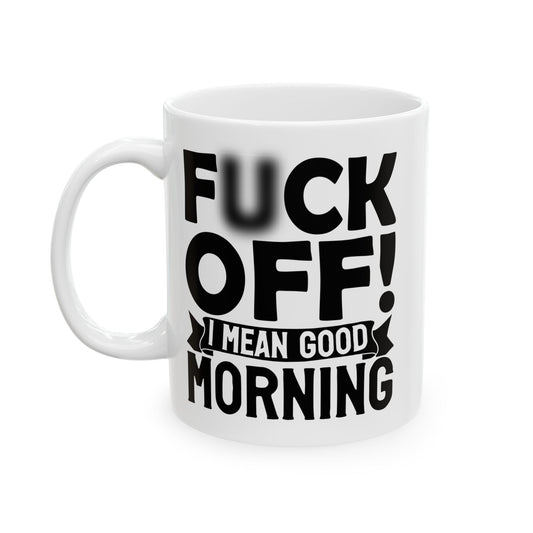 uck Off! I Mean Good Morning B White Mug, (11oz, 15oz)