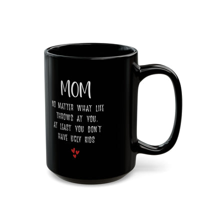 Gift for Mom – At Least You Don’t Have Ugly Kids Funny Mug