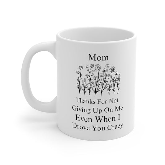 Mom Thanks for Not Giving Up on Me - Funny Floral Coffee Mug Mother’s Day Gift
