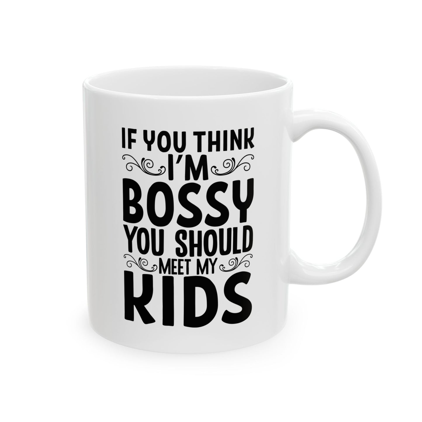 If You Think I m Bossy  You Should Meet My Kids White Mug, (11oz, 15oz)
