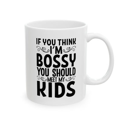 If You Think I m Bossy  You Should Meet My Kids White Mug, (11oz, 15oz)