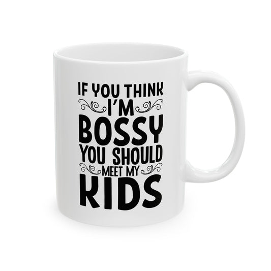 If You Think I m Bossy  You Should Meet My Kids White Mug, (11oz, 15oz)