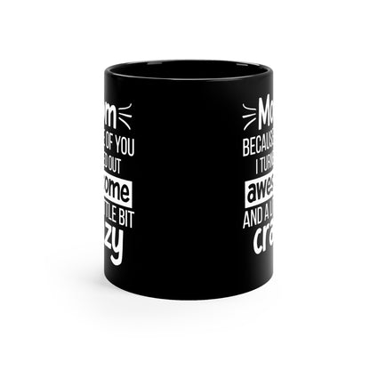 Funny Mom Mug Gift – Because of You I Turned Out Awesome and a Little Bit Crazy