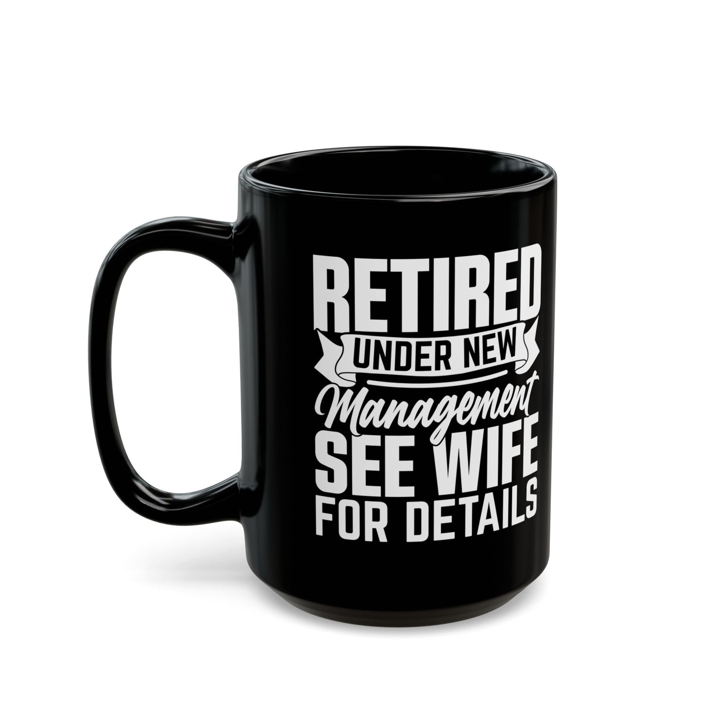 Retired Under New Management See Wife For Details Black Mug (11oz, 15oz)