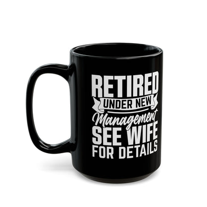 Retired Under New Management See Wife For Details Black Mug (11oz, 15oz)