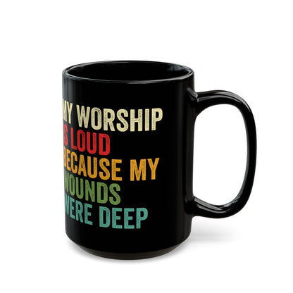 My-Worship-Is-Loud-Because-My-Wounds-Were-Deep