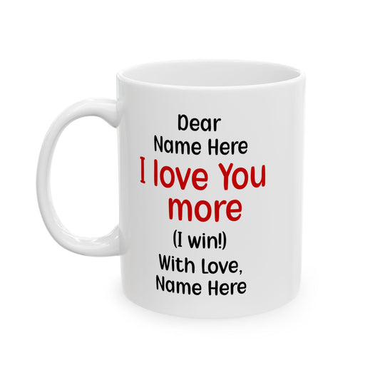 Custom I Love You More Mug Funny Personalized Gift for Boyfriend, Girlfriend, Husband, Wife – Cute Couple Coffee Mug