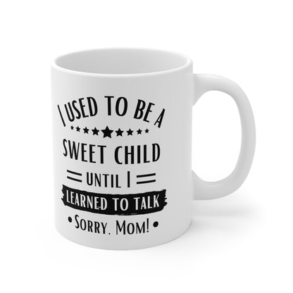 I Used to Be a Sweet Child Until I Learned to Talk Sorry Mom! Mug